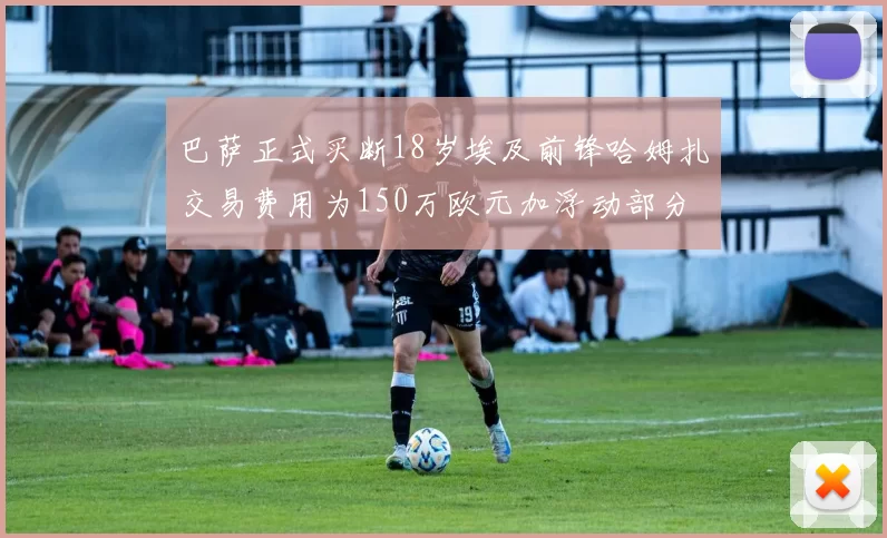 巴萨正式买断18岁埃及前锋哈姆扎交易费用为150万欧元加浮动部分